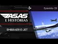 ASAS E HISTÓRIAS | EP. 39 |  EMBRAER E-JET