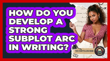 How Do You Develop A Strong Subplot Arc In Writing? - The Storytellers Room