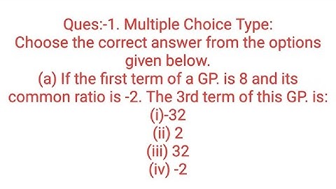 Ques:-(a) If the first term of a GP. is 8 and its common ratio is -2. The 3rd term of this GP. is:(i