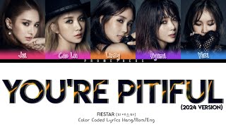 피에스타 FIESTAR' You're Pitiful 2024 Ver.' Lyrics (Hang/Rom/Eng Color Coded Lyrics)