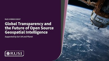 Global Transparency and the Future of Open Source Geospatial Intelligence | RUSI Event 18 May 2023