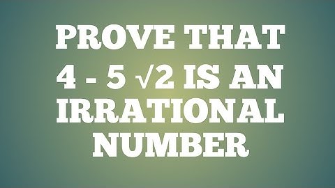 prove that 4 - 5 root 2 is an irrational number || prove that 4 - 5√2 is irrational number||
