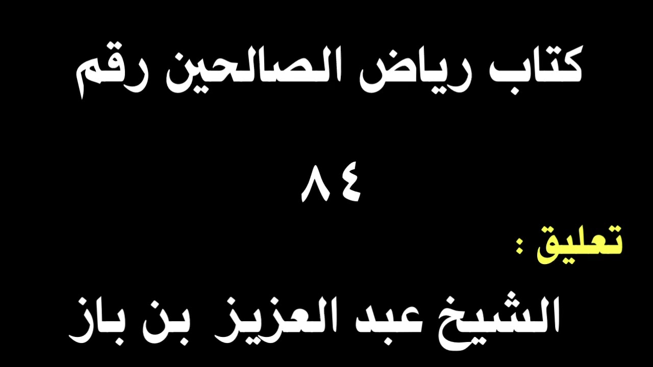 الشيخ ابن باز : التعليق على كتاب رياض الصالحين رقم ٨٤