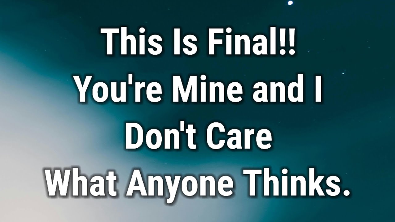 💌 You're Mine and I Don't Care What Anyone Thinks.