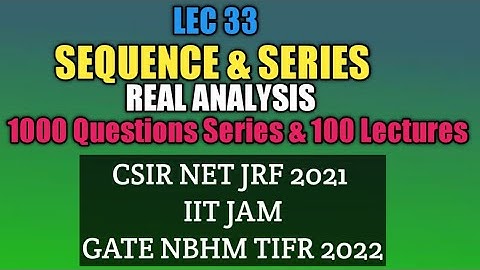 L33 | Sequence & Series From Basic | Real Analysis |Target CSIR NET JRF 2021| IIT JAM GATE NBHM TIFR