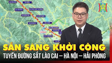 Sẵn sàng khởi công tuyến đường sắt Lào Cai - Hà Nội - Hải Phòng