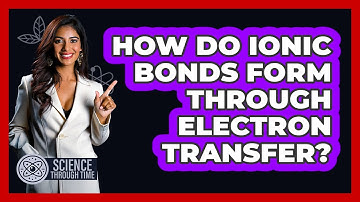 How Do Ionic Bonds Form Through Electron Transfer? - Science Through Time