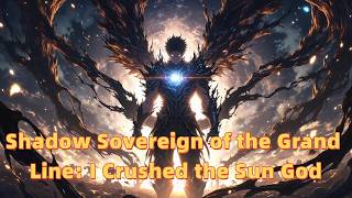 Shadow Sovereign of the Grand Line: I Crushed the Sun God