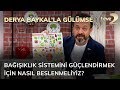 Derya Baykal'la Gülümse: Bağışıklık sistemini güçlendirmek için nasıl beslenmeliyiz?