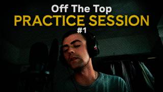 Off The Top PRACTICE SESSION #1 (Freestyle Rap)