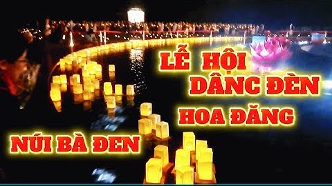 Phần8.Lễ hội hoa đăng tại đỉnh núi Bà Đen Tây Ninh ngày vía Bà mùng 5/5âm lịch hàng năm.