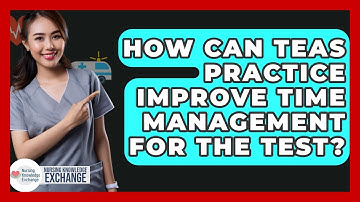 How Can TEAS Practice Improve Time Management For The Test? - Nursing Knowledge Exchange