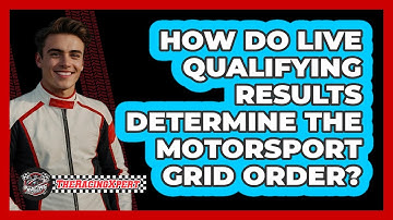 How Do Live Qualifying Results Determine The Motorsport Grid Order? - The Racing Xpert