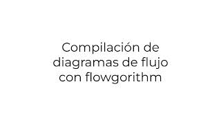 Compilación de diagramas de flujo con flowgorithm