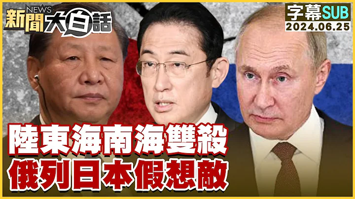[SUB]陸東海南海雙殺 俄列日本假想敵 新聞大白話 20240625 (字幕版) - 天天要聞
