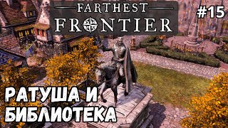 Farthest Frontier #15 - Ратуша и библиотека