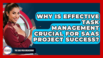 Why Is Effective Task Management Crucial For SaaS Project Success? - The SaaS Pros Breakdown