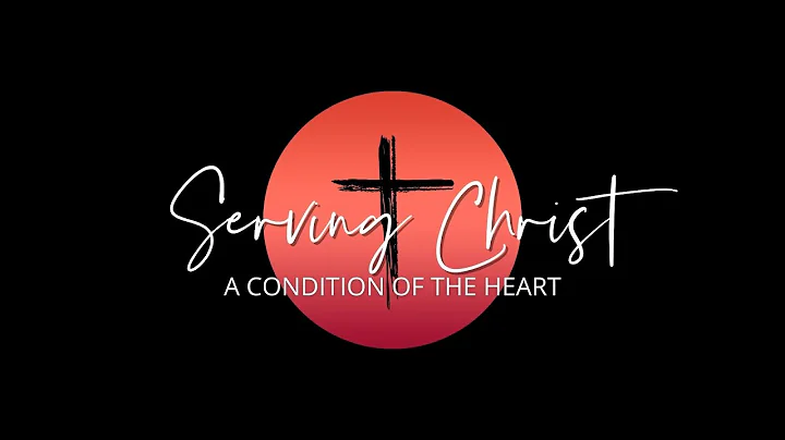 Serving Christ: A Condition Of The Heart