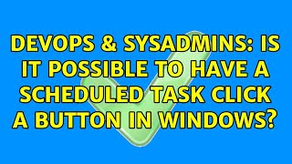 DevOps & SysAdmins: Is it possible to have a scheduled task click a button in Windows?