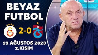 Beyaz Futbol 19 Ağustos 2023 2.Kısım / Galatasaray 2-0 Trabzonspor