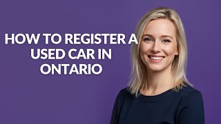 HOW TO REGISTER A USED CAR IN ONTARIO - Julia'sTutorials