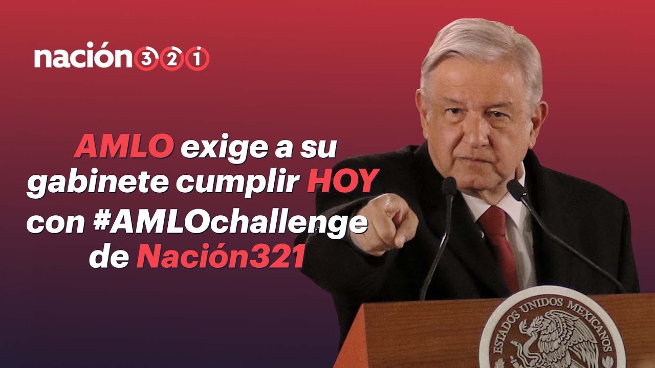 AMLO exige a su gabinete cumplir HOY con el #AMLOchallenge de Nación321 ...