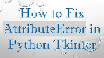 How to Fix AttributeError in Python Tkinter