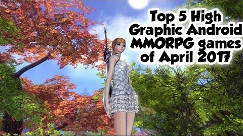 Top 5 High Graphics Android MMORPG games of April 2017