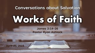 4 20 2024 Works of Faith, Pastor Ryan Ashlock