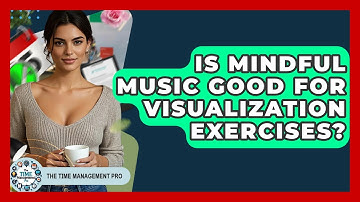 Is Mindful Music Good For Visualization Exercises? - The Time Management Pro