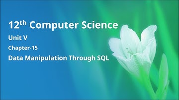 Class 12 Computer Science - Unit-5: Chapter-15 Data Manipulation through SQL