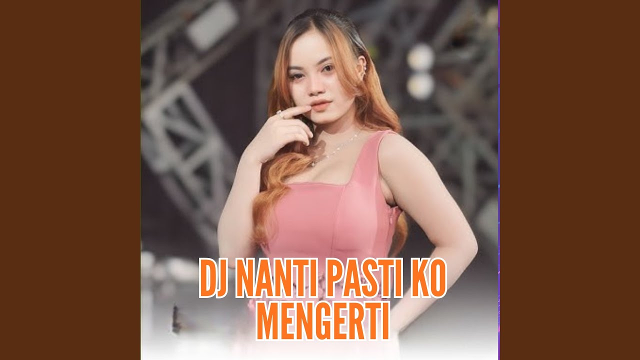 DJ NANTI PASTI KO MENGERTI