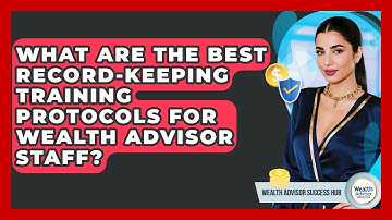 What Are The Best Record-keeping Training Protocols For Wealth Advisor Staff?