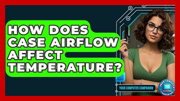 How Does Case Airflow Affect Temperature? - Your Computer Companion