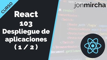 Curso React: 103. Despliegue de aplicaciones React en producción ( 1 / 2 ) - jonmircha