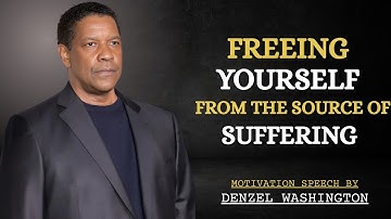 Freeing Yourself from the Source of Suffering || Denzel Washington Motivational Speech ||