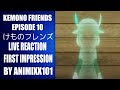 Kemono Friends Episode 10 けものフレンズ Live Reaction FIRST IMPRESSION