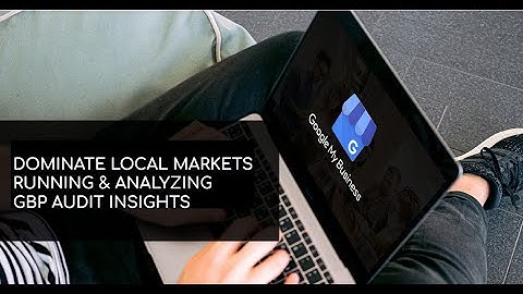 Google Business Profile (GBP) Audits: Running & Analyzing GBP Audit Insights