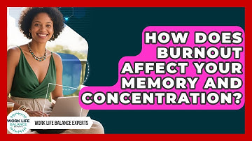 How Does Burnout Affect Your Memory And Concentration? - Work Life Balance Experts