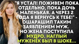 Я устал! Поживем пока отдельно, пока дочь маленькая. А через 2 года я вернусь к тебе - ошарашил муж.