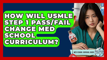 How Will USMLE Step 1 Pass/fail Change Med School Curriculum? - Med School Survival Guide