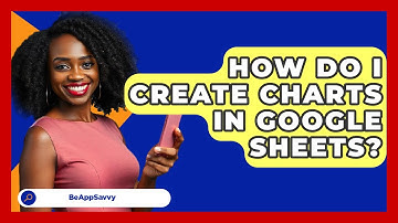 How Do I Create Charts In Google Sheets? - Be App Savvy