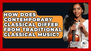 How Does Contemporary Classical Differ From Traditional Classical Music? - Classical Serenade