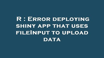 R : Error deploying shiny app that uses fileInput to upload data