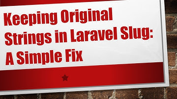 Keeping Original Strings in Laravel Slug: A Simple Fix