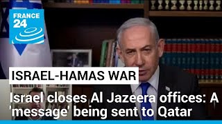 Israel shuts down Al Jazeera offices: A 'message' being sent to Qatar, expert says • FRANCE 24
