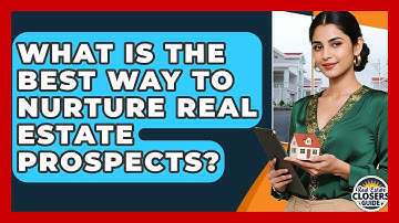 What Is The Best Way To Nurture Real Estate Prospects? - Real Estate Closers Guide