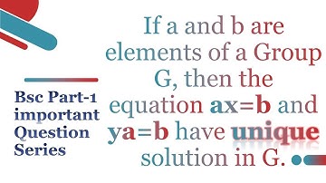Group Theory | If a and b are elements of a Group G, equation ax=b & ya=b have unique solution in G.