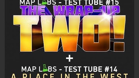 Map Labs - Test Tube #14+15: A Place In The West and The Wrap-Up Two! (All Entries No Commentary)