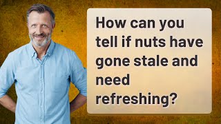 How can you tell if nuts have gone stale and need refreshing